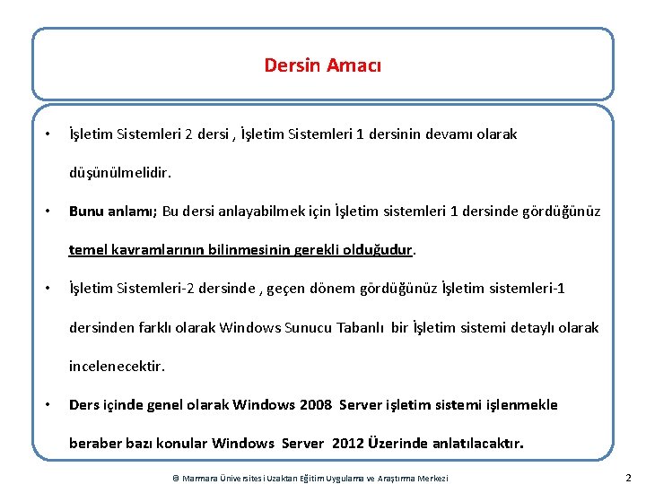 Dersin Amacı • İşletim Sistemleri 2 dersi , İşletim Sistemleri 1 dersinin devamı olarak Dersin Amacı • İşletim Sistemleri 2 dersi , İşletim Sistemleri 1 dersinin devamı olarak