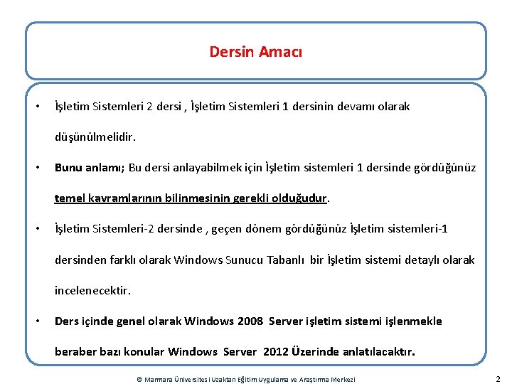 Dersin Amacı • İşletim Sistemleri 2 dersi , İşletim Sistemleri 1 dersinin devamı olarak