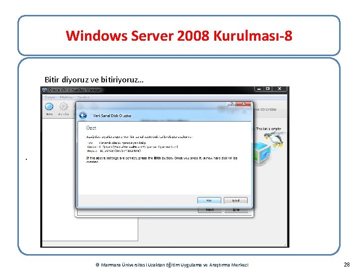 Windows Server 2008 Kurulması-8 Bitir diyoruz ve bitiriyoruz… . © Marmara Üniversitesi Uzaktan Eğitim