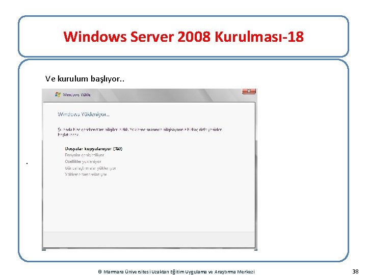 Windows Server 2008 Kurulması-18 Ve kurulum başlıyor. . . © Marmara Üniversitesi Uzaktan Eğitim