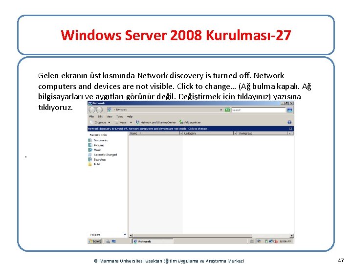 Windows Server 2008 Kurulması-27 Gelen ekranın üst kısmında Network discovery is turned off. Network