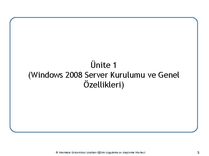 Ünite 1 (Windows 2008 Server Kurulumu ve Genel Özellikleri) © Marmara Üniversitesi Uzaktan Eğitim
