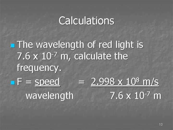 Calculations n The wavelength of red light is 7. 6 x 10 -7 m,