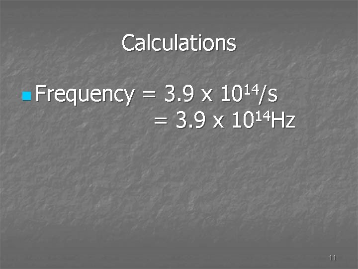 Calculations n Frequency = 3. 9 x 1014/s 14 = 3. 9 x 10