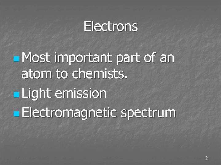 Electrons n Most important part of an atom to chemists. n Light emission n