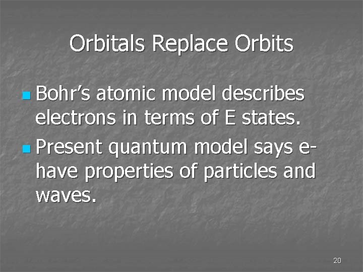 Orbitals Replace Orbits n Bohr’s atomic model describes electrons in terms of E states.