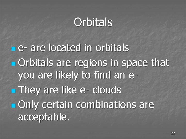 Orbitals n e- are located in orbitals n Orbitals are regions in space that