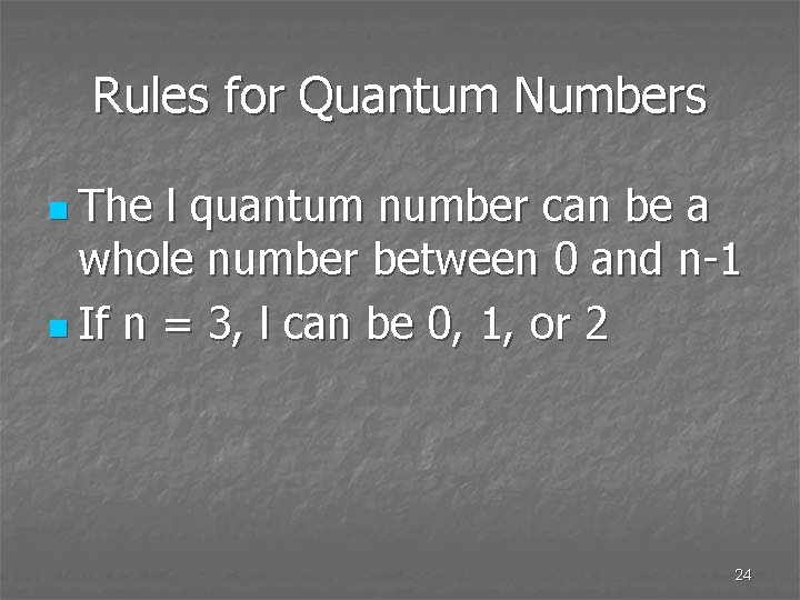 Rules for Quantum Numbers n The l quantum number can be a whole number