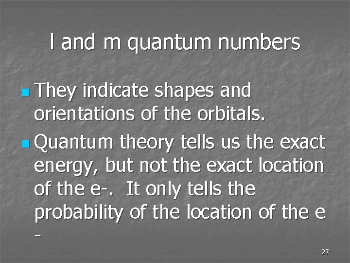 l and m quantum numbers n They indicate shapes and orientations of the orbitals.