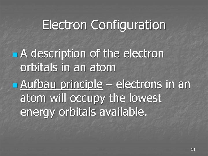 Electron Configuration n. A description of the electron orbitals in an atom n Aufbau