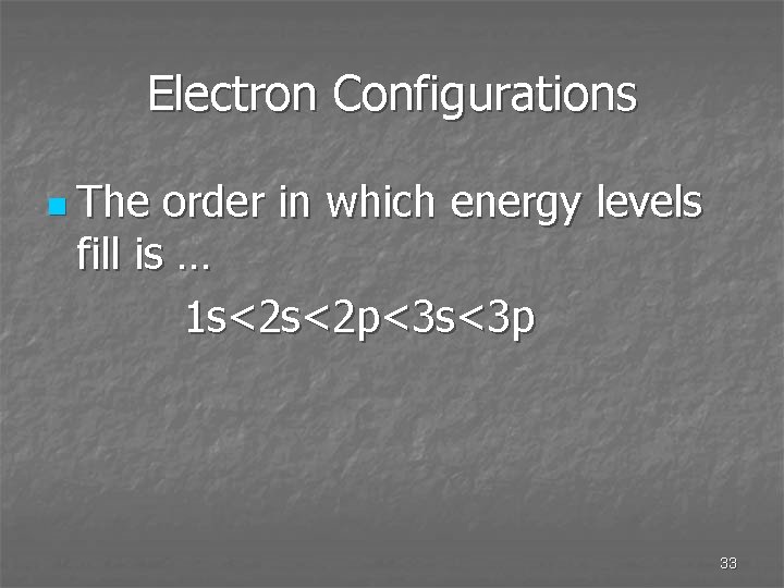 Electron Configurations n The order in which energy levels fill is … 1 s<2