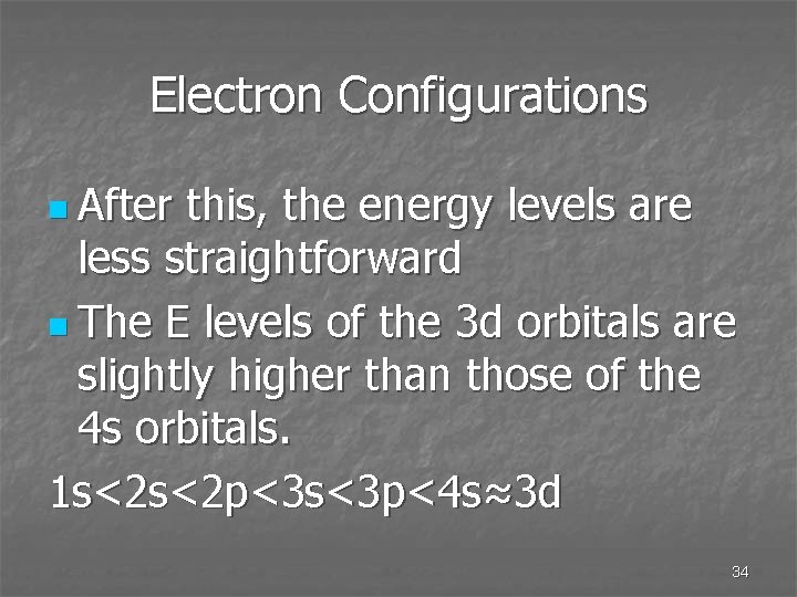 Electron Configurations n After this, the energy levels are less straightforward n The E