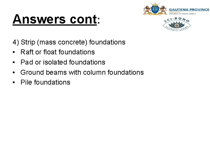 Answers cont: 4) Strip (mass concrete) foundations • Raft or float foundations • Pad