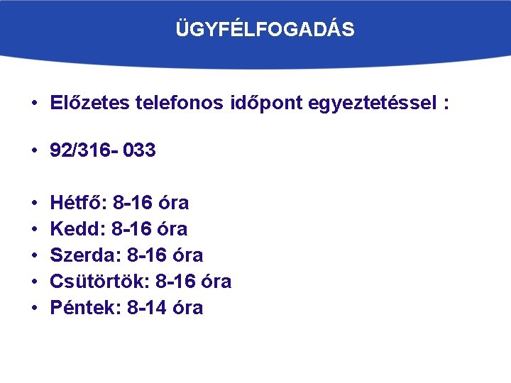 ÜGYFÉLFOGADÁS • Előzetes telefonos időpont egyeztetéssel : • 92/316 - 033 • • •