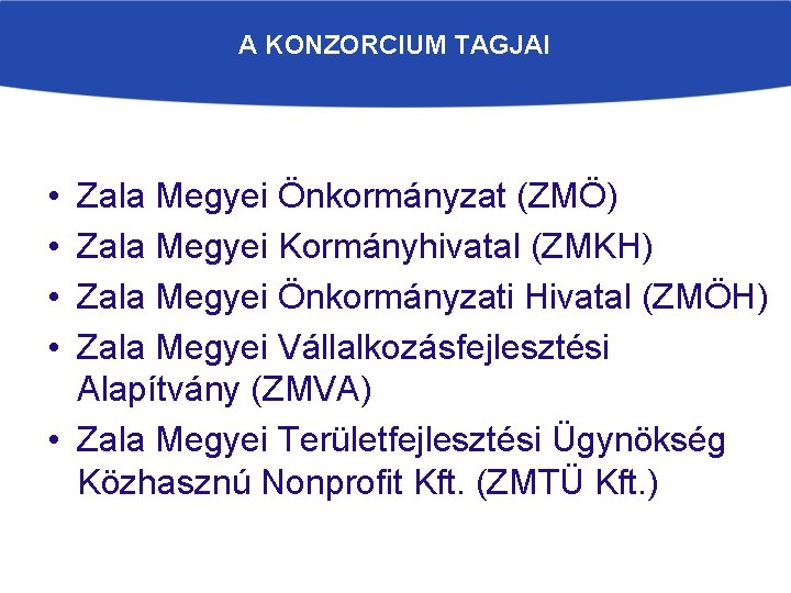 A KONZORCIUM TAGJAI • • Zala Megyei Önkormányzat (ZMÖ) Zala Megyei Kormányhivatal (ZMKH) Zala