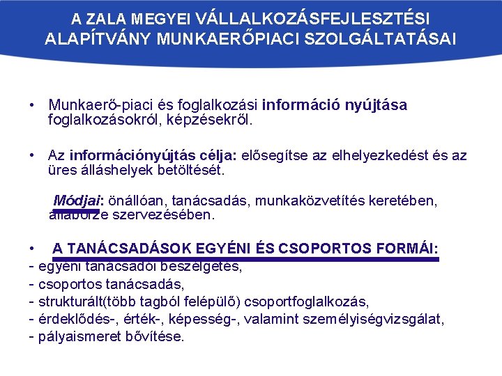 A ZALA MEGYEI VÁLLALKOZÁSFEJLESZTÉSI ALAPÍTVÁNY MUNKAERŐPIACI SZOLGÁLTATÁSAI • Munkaerő-piaci és foglalkozási információ nyújtása foglalkozásokról,