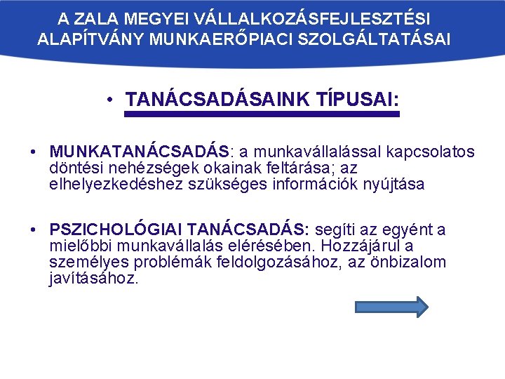 A ZALA MEGYEI VÁLLALKOZÁSFEJLESZTÉSI ALAPÍTVÁNY MUNKAERŐPIACI SZOLGÁLTATÁSAI • TANÁCSADÁSAINK TÍPUSAI: • MUNKATANÁCSADÁS: a munkavállalással