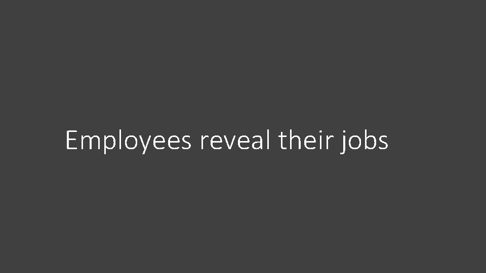 Employees reveal their jobs Employees reveal their jobs