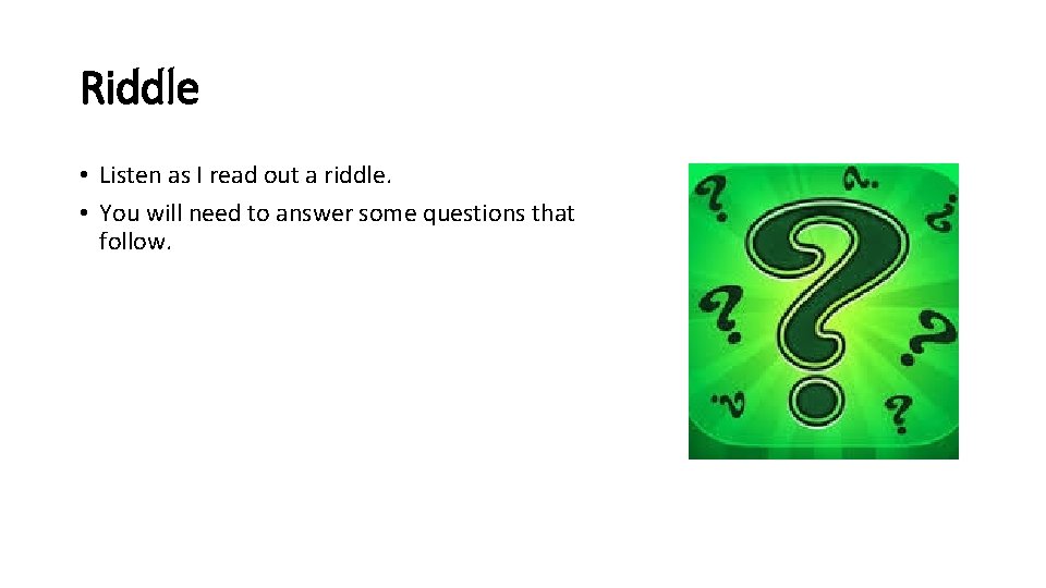 Riddle • Listen as I read out a riddle. • You will need to Riddle • Listen as I read out a riddle. • You will need to