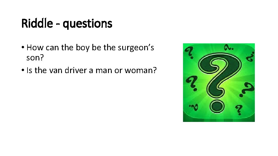 Riddle - questions • How can the boy be the surgeon’s son? • Is Riddle - questions • How can the boy be the surgeon’s son? • Is