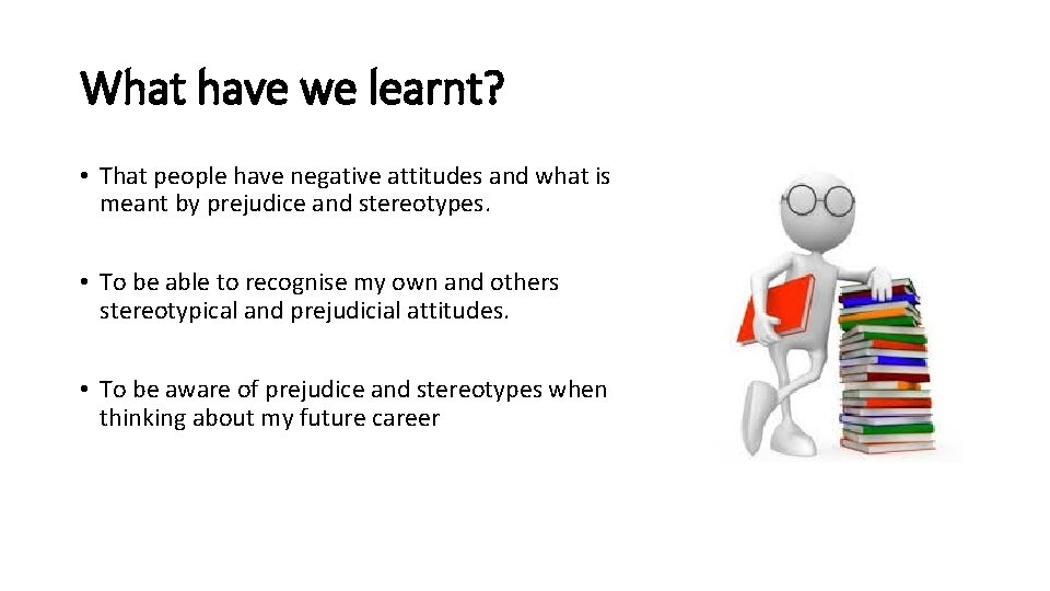 What have we learnt? • That people have negative attitudes and what is meant What have we learnt? • That people have negative attitudes and what is meant