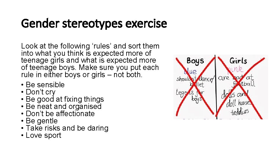 Gender stereotypes exercise Look at the following ‘rules’ and sort them into what you Gender stereotypes exercise Look at the following ‘rules’ and sort them into what you