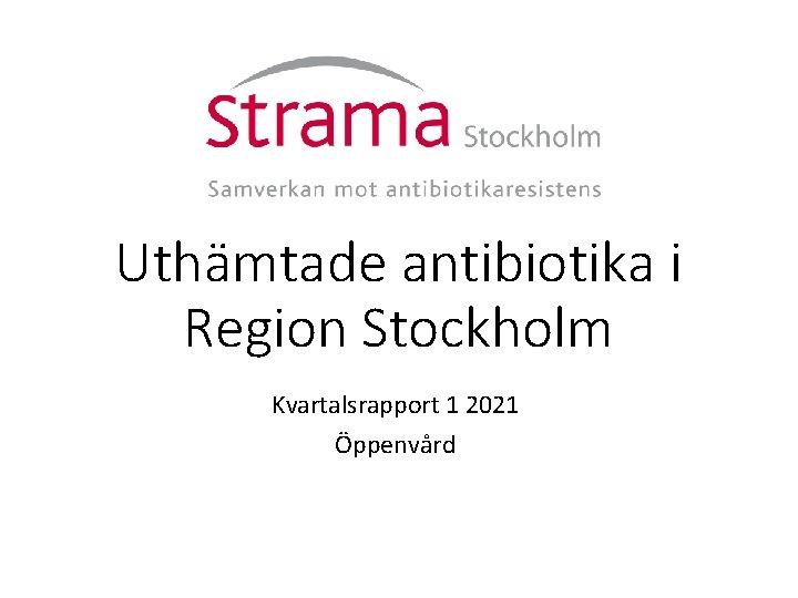 Uthämtade antibiotika i Region Stockholm Kvartalsrapport 1 2021 Öppenvård 