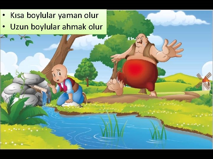  • Kısa boylular yaman olur • Uzun boylular ahmak olur 