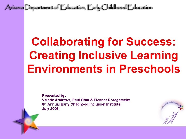 Collaborating for Success: Creating Inclusive Learning Environments in Preschools Presented by: Valerie Andrews, Paul