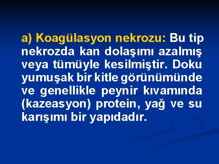 a) Koagülasyon nekrozu: Bu tip nekrozda kan dolaşımı azalmış veya tümüyle kesilmiştir. Doku yumuşak