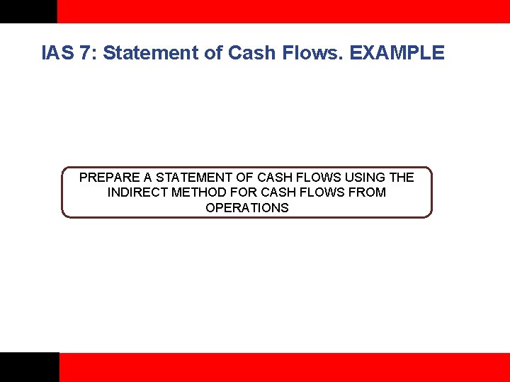 IAS 7: Statement of Cash Flows. EXAMPLE PREPARE A STATEMENT OF CASH FLOWS USING