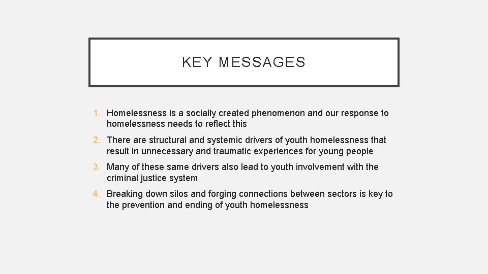 KEY MESSAGES 1. Homelessness is a socially created phenomenon and our response to homelessness