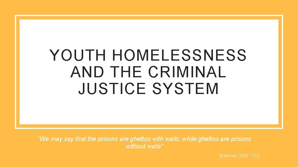 YOUTH HOMELESSNESS AND THE CRIMINAL JUSTICE SYSTEM “We may say that the prisons are