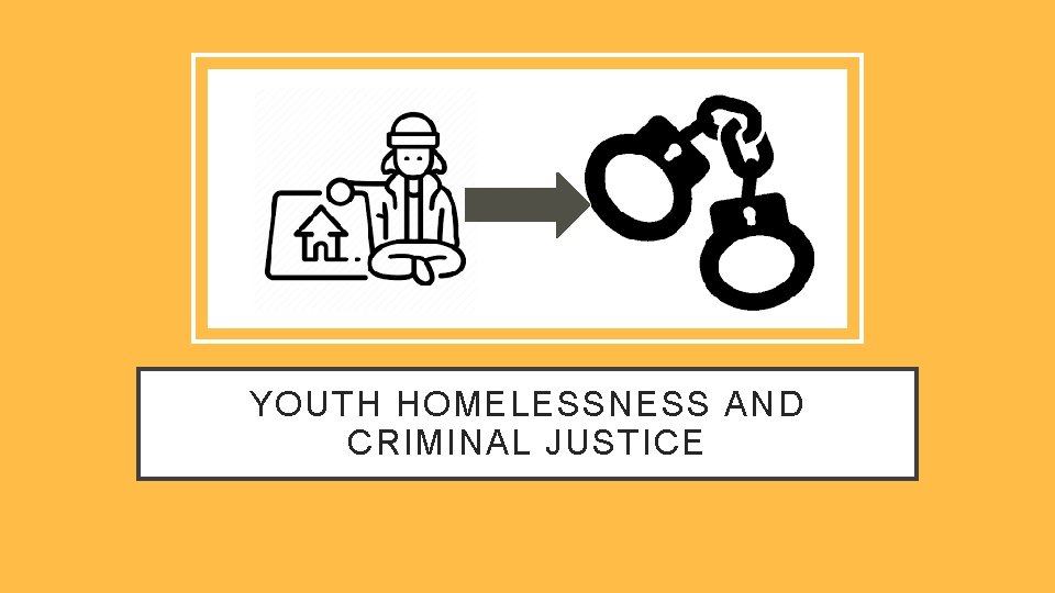 YOUTH HOMELESSNESS AND CRIMINAL JUSTICE 