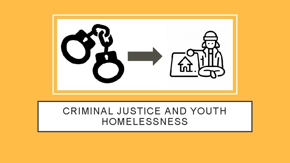 CRIMINAL JUSTICE AND YOUTH HOMELESSNESS 