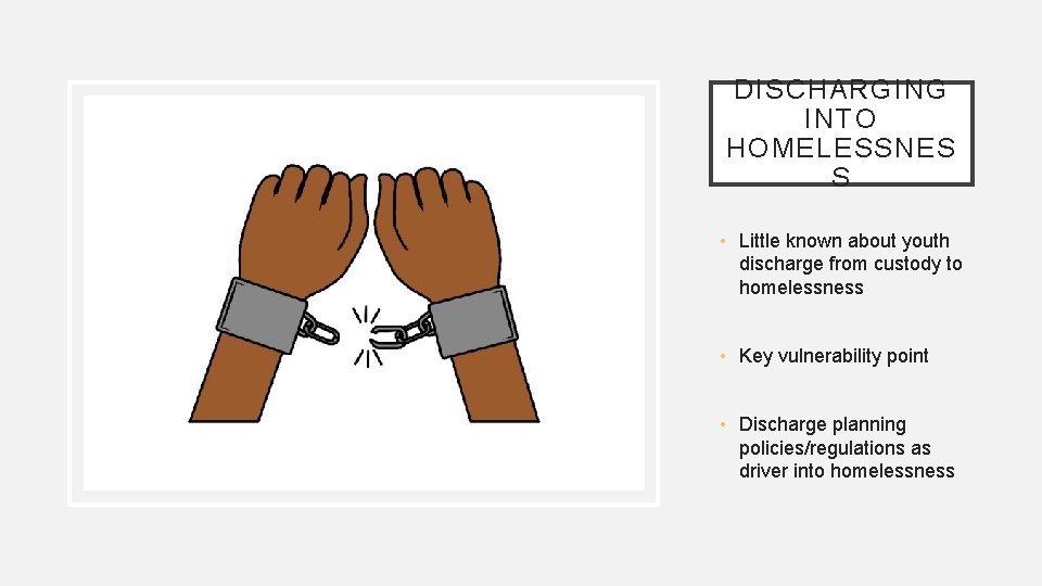 DISCHARGING INTO HOMELESSNES S • Little known about youth discharge from custody to homelessness