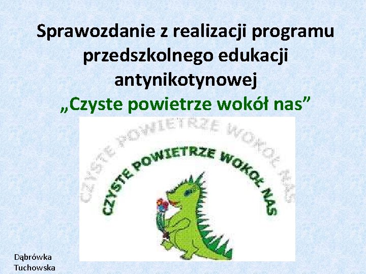 Sprawozdanie z realizacji programu przedszkolnego edukacji antynikotynowej „Czyste powietrze wokół nas” Dąbrówka Tuchowska 