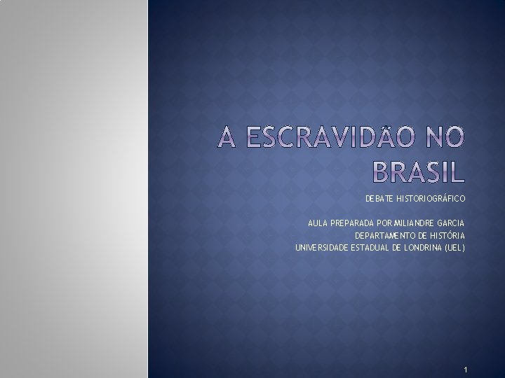 DEBATE HISTORIOGRÁFICO AULA PREPARADA POR MILIANDRE GARCIA DEPARTAMENTO DE HISTÓRIA UNIVERSIDADE ESTADUAL DE LONDRINA