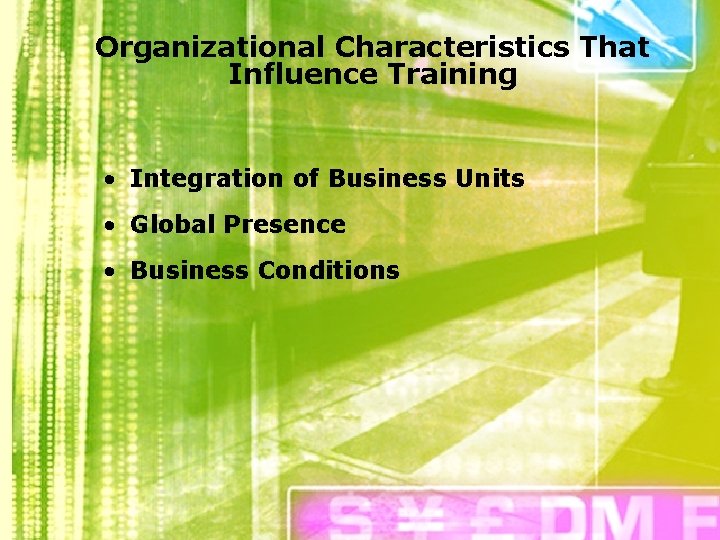 Organizational Characteristics That Influence Training • Integration of Business Units • Global Presence •