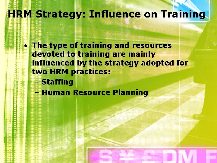 HRM Strategy: Influence on Training • The type of training and resources devoted to
