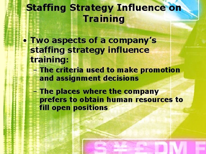 Staffing Strategy Influence on Training • Two aspects of a company’s staffing strategy influence