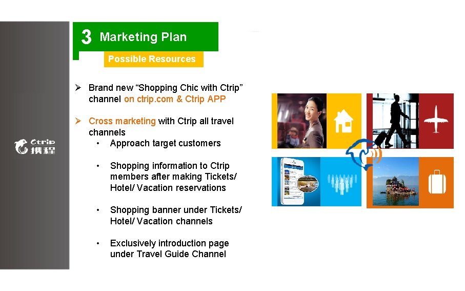 3 Marketing. Planning Marketing Possible Resources Ø Brand new “Shopping Chic with Ctrip” channel