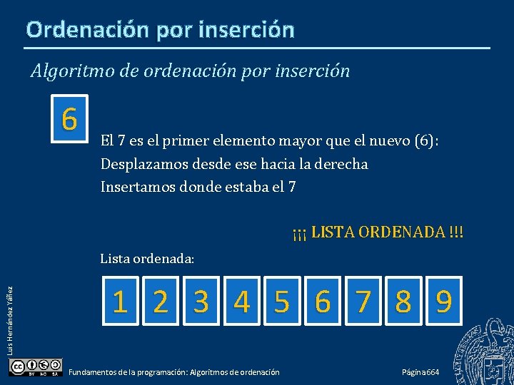 Ordenación por inserción Algoritmo de ordenación por inserción 6 El 7 es el primer