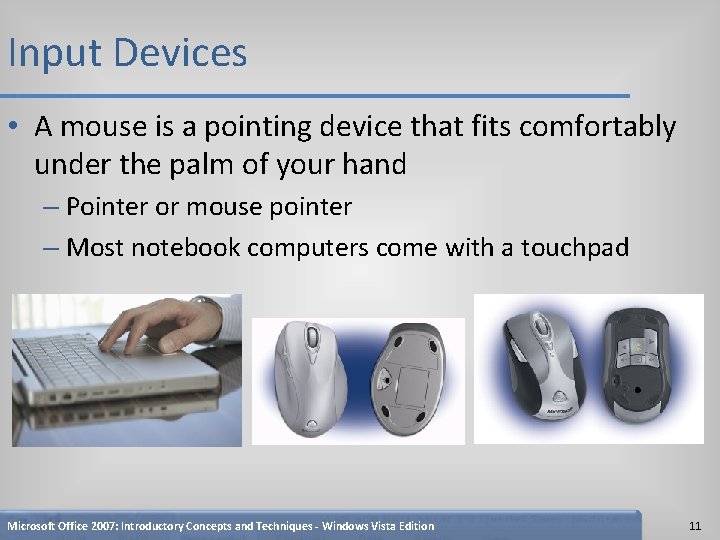 Input Devices • A mouse is a pointing device that fits comfortably under the
