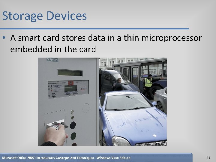 Storage Devices • A smart card stores data in a thin microprocessor embedded in