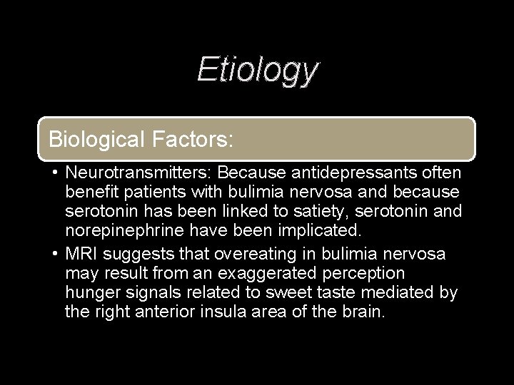Etiology Biological Factors: • Neurotransmitters: Because antidepressants often benefit patients with bulimia nervosa and