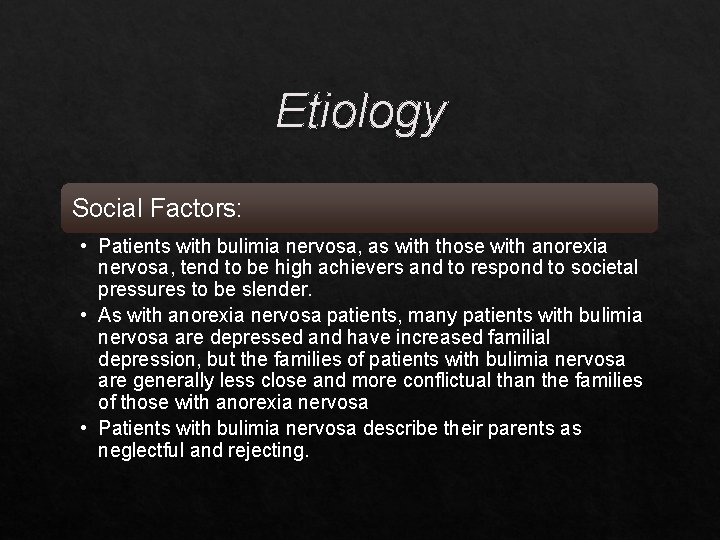 Etiology Social Factors: • Patients with bulimia nervosa, as with those with anorexia nervosa,