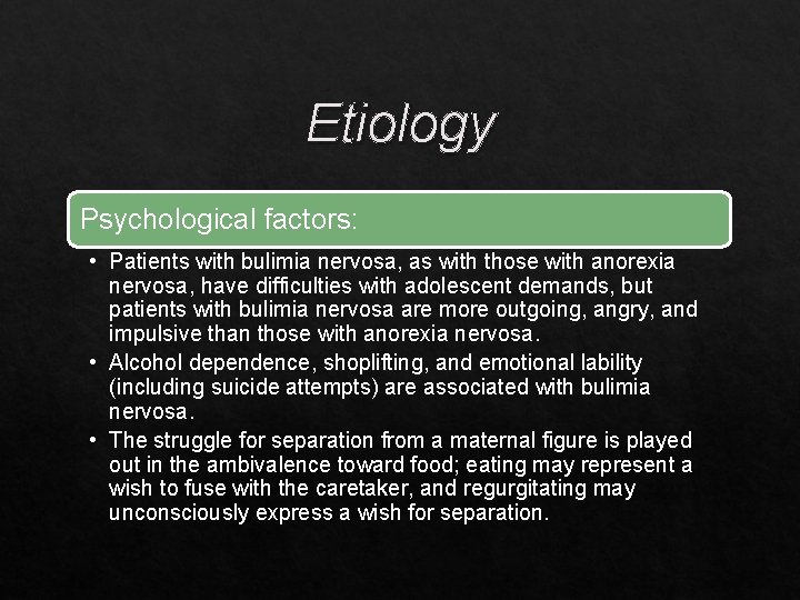 Etiology Psychological factors: • Patients with bulimia nervosa, as with those with anorexia nervosa,