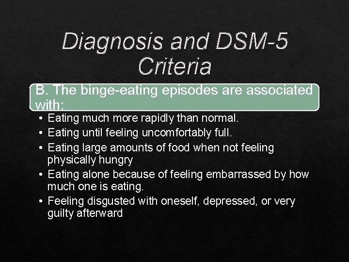 Diagnosis and DSM-5 Criteria B. The binge-eating episodes are associated with: • Eating much