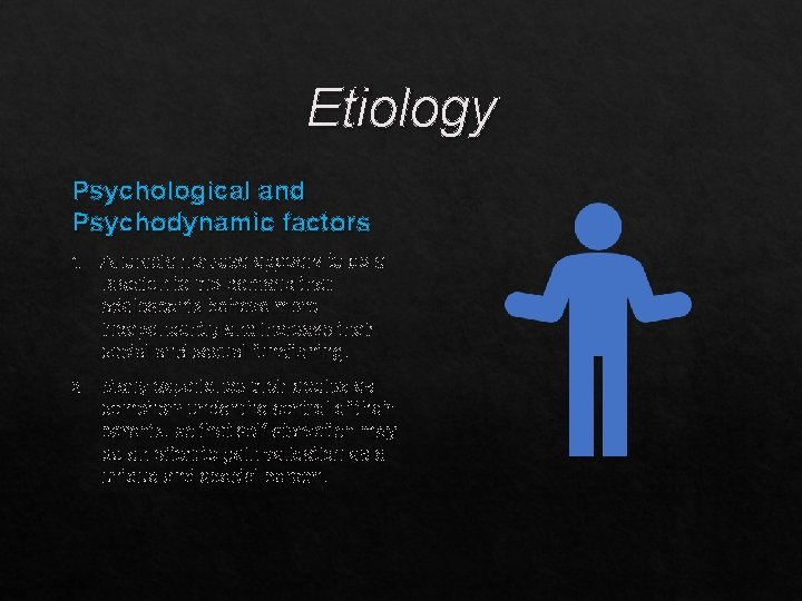 Etiology Psychological and Psychodynamic factors 1. Anorexia nervosa appears to be a reaction to
